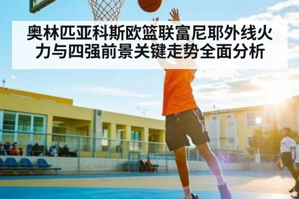 奥林匹亚科斯欧篮联富尼耶外线火力与四强前景关键走势全面分析
